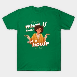 What is That? Not a House T-Shirt